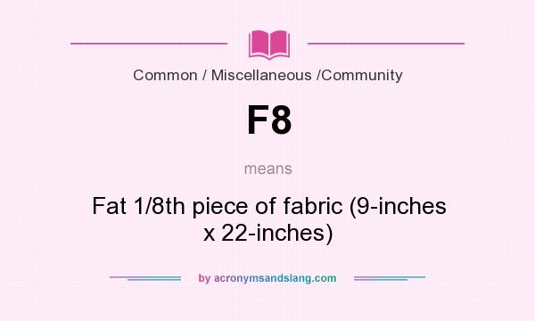 What does F8 mean? It stands for Fat 1/8th piece of fabric (9-inches x 22-inches)