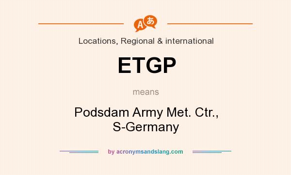 What does ETGP mean? It stands for Podsdam Army Met. Ctr., S-Germany