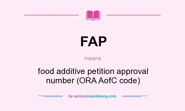 What does FAP mean? It stands for food additive petition approval number (ORA AofC code)