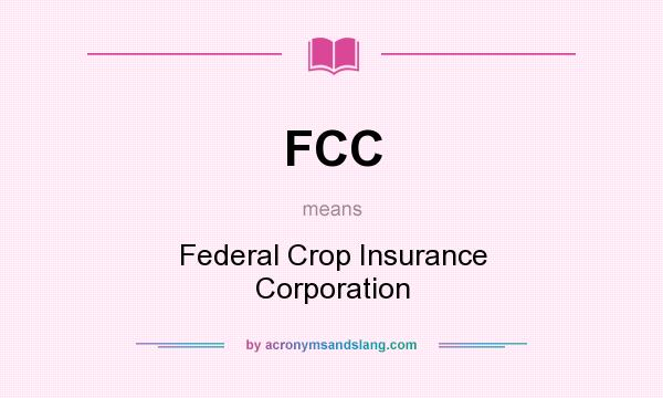 What does FCC mean? It stands for Federal Crop Insurance Corporation