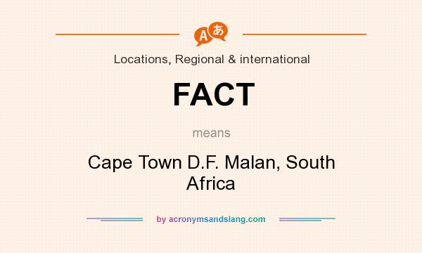 What does FACT mean? It stands for Cape Town D.F. Malan, South Africa