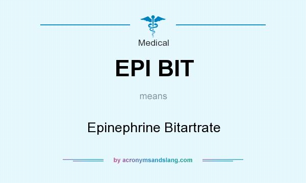 What does EPI BIT mean? It stands for Epinephrine Bitartrate