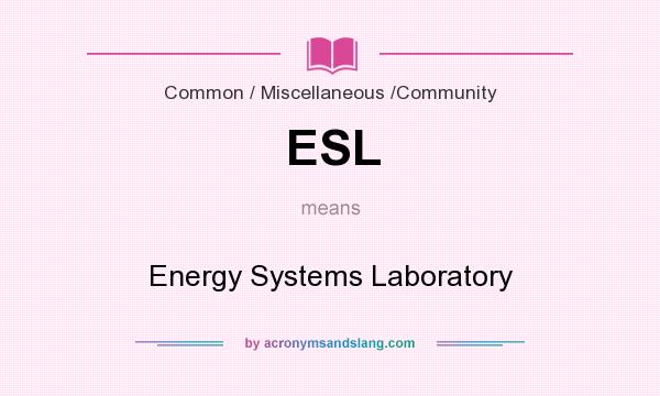 What does ESL mean? It stands for Energy Systems Laboratory