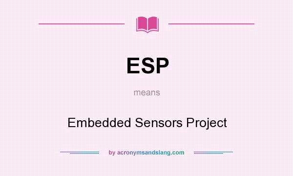 What does ESP mean? It stands for Embedded Sensors Project