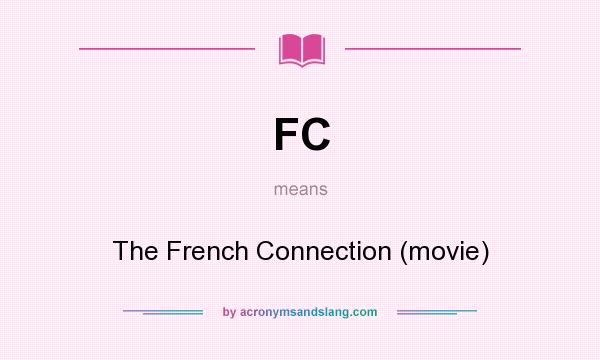 What does FC mean? It stands for The French Connection (movie)