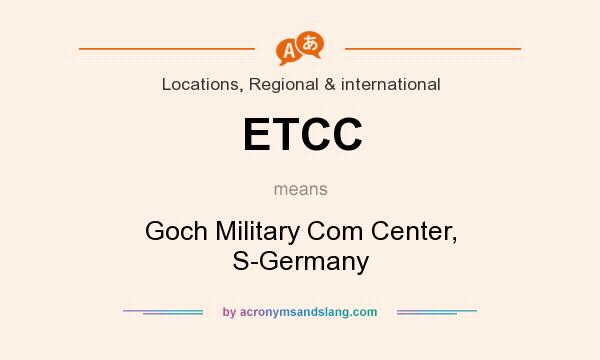 What does ETCC mean? It stands for Goch Military Com Center, S-Germany