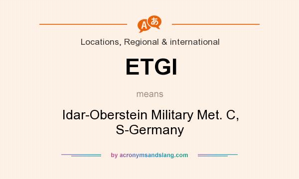 What does ETGI mean? It stands for Idar-Oberstein Military Met. C, S-Germany