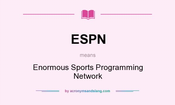 What does ESPN mean? It stands for Enormous Sports Programming Network