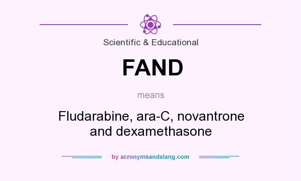 What does FAND mean? It stands for Fludarabine, ara-C, novantrone and dexamethasone