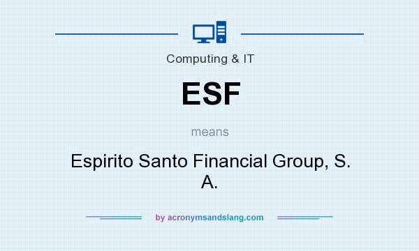 What does ESF mean? It stands for Espirito Santo Financial Group, S. A.