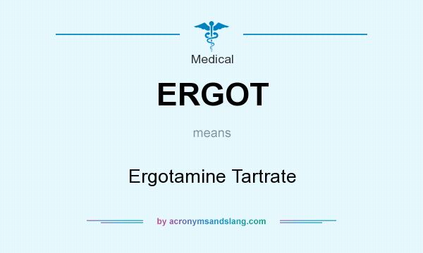 What does ERGOT mean? It stands for Ergotamine Tartrate