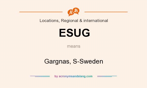 What does ESUG mean? It stands for Gargnas, S-Sweden