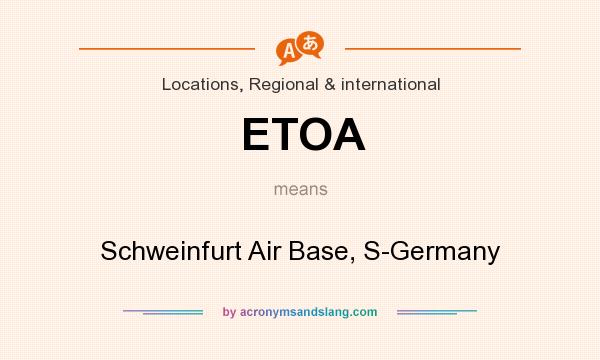 What does ETOA mean? It stands for Schweinfurt Air Base, S-Germany