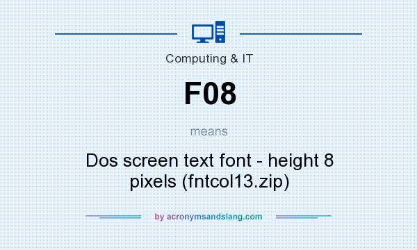 What does F08 mean? It stands for Dos screen text font - height 8 pixels (fntcol13.zip)