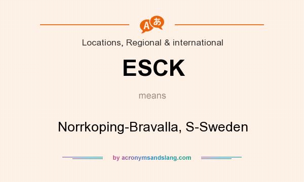 What does ESCK mean? It stands for Norrkoping-Bravalla, S-Sweden