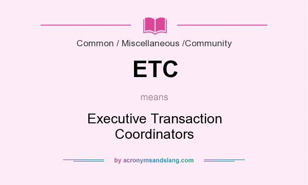 What does ETC mean? It stands for Executive Transaction Coordinators
