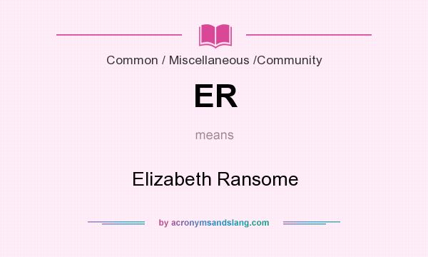 What does ER mean? It stands for Elizabeth Ransome