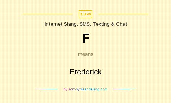 What does F mean? It stands for Frederick