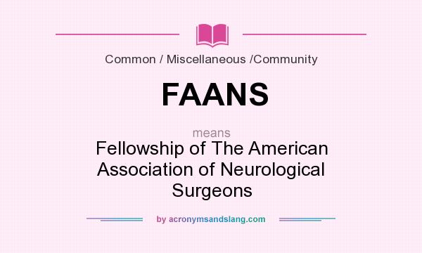 What does FAANS mean? It stands for Fellowship of The American Association of Neurological Surgeons