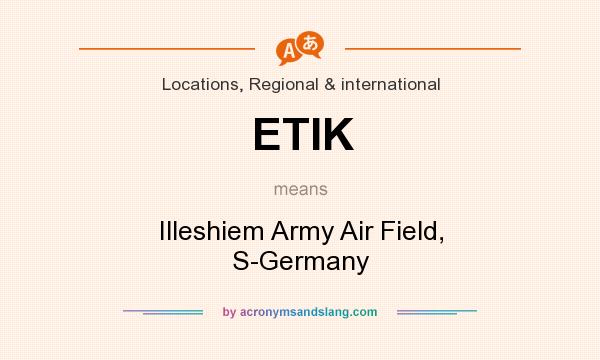 What does ETIK mean? It stands for Illeshiem Army Air Field, S-Germany
