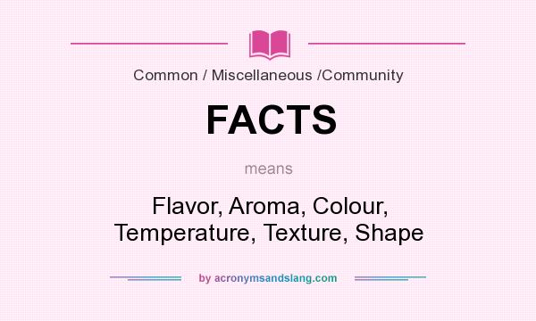 What does FACTS mean? It stands for Flavor, Aroma, Colour, Temperature, Texture, Shape