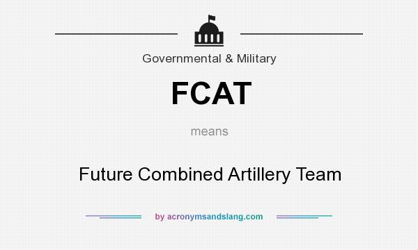 What does FCAT mean? It stands for Future Combined Artillery Team