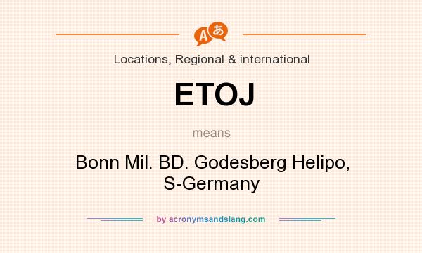 What does ETOJ mean? It stands for Bonn Mil. BD. Godesberg Helipo, S-Germany