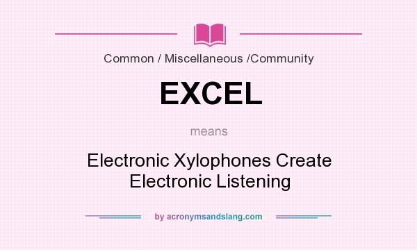 What does EXCEL mean? It stands for Electronic Xylophones Create Electronic Listening