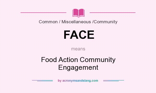 What does FACE mean? It stands for Food Action Community Engagement