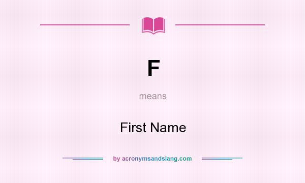What does F mean? It stands for First Name