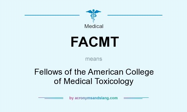 What does FACMT mean? It stands for Fellows of the American College of Medical Toxicology
