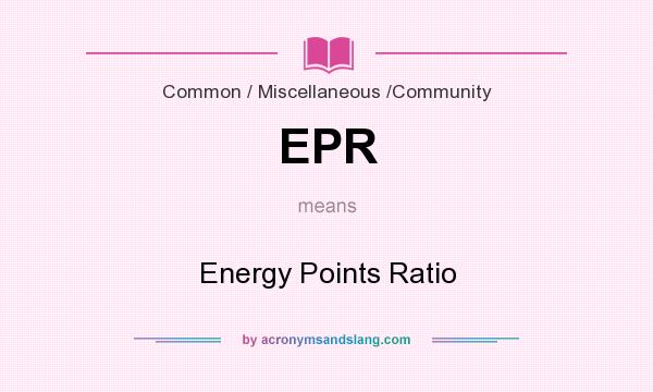 What does EPR mean? It stands for Energy Points Ratio
