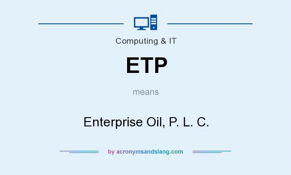 What does ETP mean? It stands for Enterprise Oil, P. L. C.
