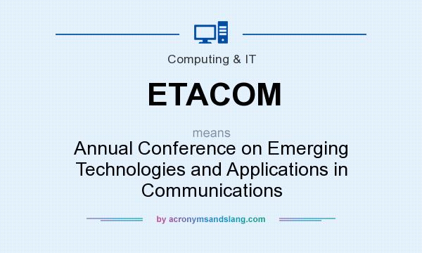 What does ETACOM mean? It stands for Annual Conference on Emerging Technologies and Applications in Communications