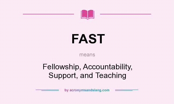 What does FAST mean? It stands for Fellowship, Accountability, Support, and Teaching