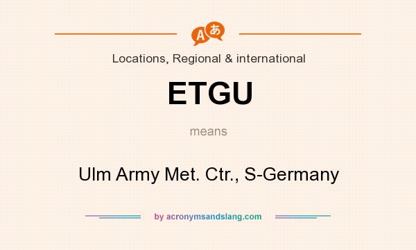 What does ETGU mean? It stands for Ulm Army Met. Ctr., S-Germany