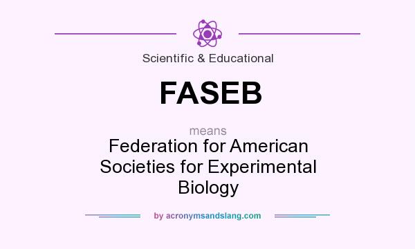 What does FASEB mean? It stands for Federation for American Societies for Experimental Biology
