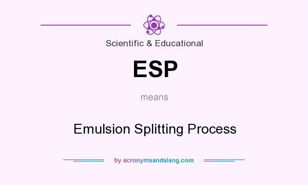 What does ESP mean? It stands for Emulsion Splitting Process