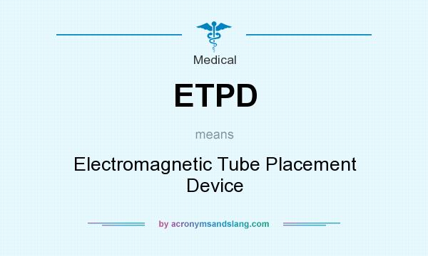 What does ETPD mean? It stands for Electromagnetic Tube Placement Device