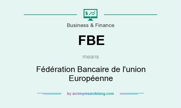 What does FBE mean? It stands for Fédération Bancaire de l`union Européenne