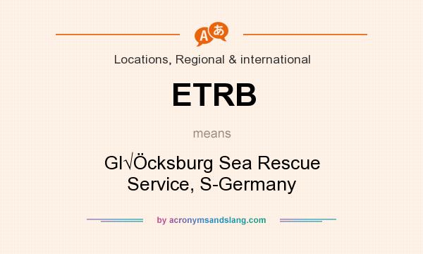 What does ETRB mean? It stands for Gl√Öcksburg Sea Rescue Service, S-Germany