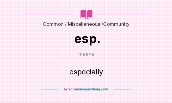 What does esp. mean? It stands for especially