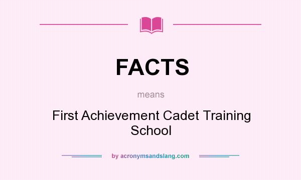 What does FACTS mean? It stands for First Achievement Cadet Training School