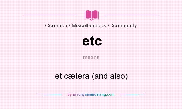 What does etc mean? It stands for et cætera (and also)