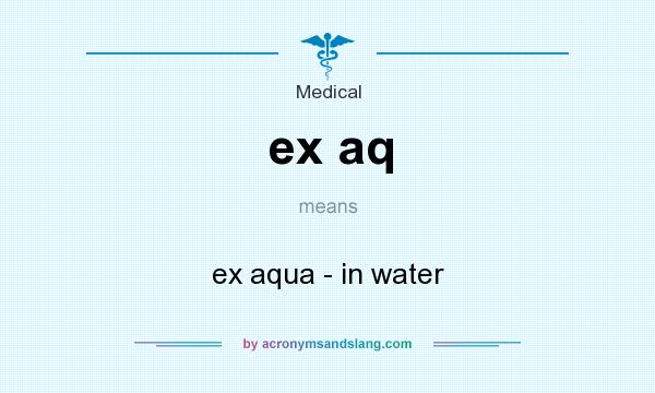 What does ex aq mean? It stands for ex aqua - in water