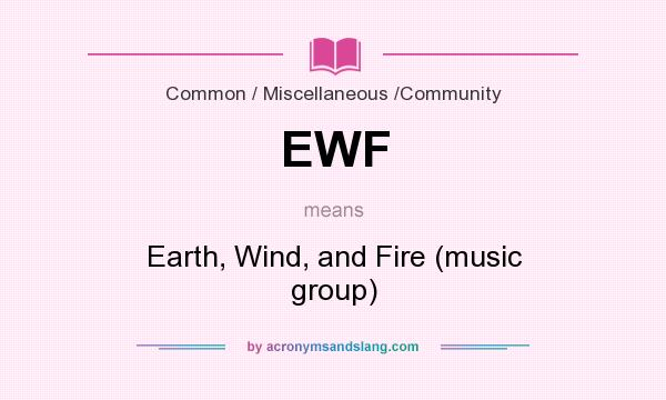 What does EWF mean? It stands for Earth, Wind, and Fire (music group)