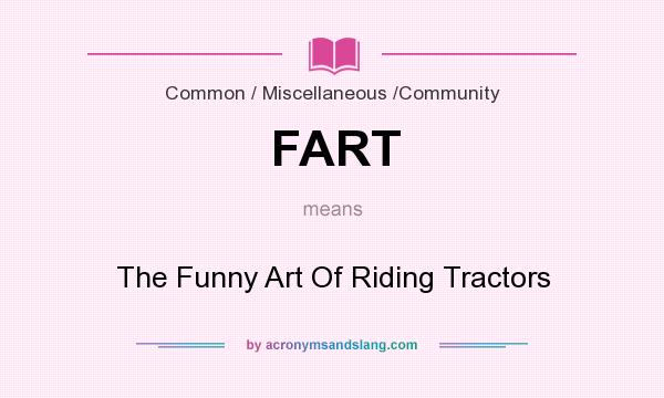 What does FART mean? It stands for The Funny Art Of Riding Tractors