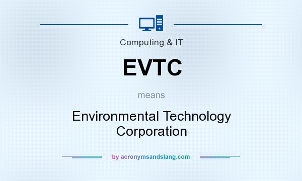 What does EVTC mean? It stands for Environmental Technology Corporation