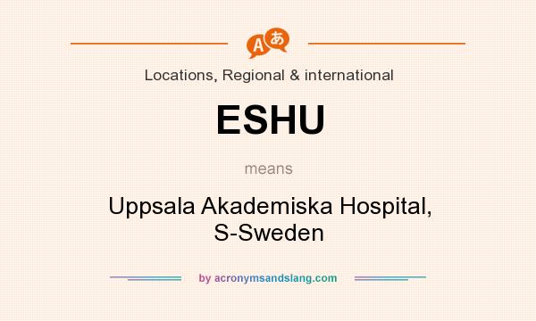 What does ESHU mean? It stands for Uppsala Akademiska Hospital, S-Sweden