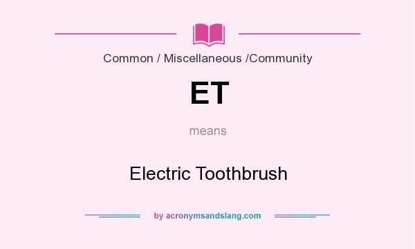 What does ET mean? It stands for Electric Toothbrush